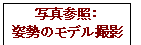 テキスト ボックス: 写真参照：
姿勢のモデル撮影
