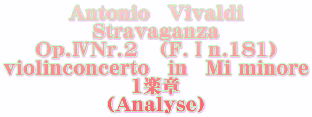Antonio　Vivaldi Stravaganza Op.ⅣNr.2　（F.Ⅰｎ.181） violinconcerto　in　Mi minore 1楽章 （Analyse）